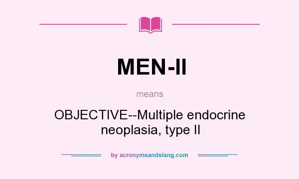 What does MEN-II mean? It stands for OBJECTIVE--Multiple endocrine neoplasia, type II