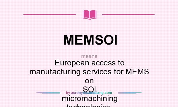 What does MEMSOI mean? It stands for European access to manufacturing services for MEMS on SOI micromachining technologies.