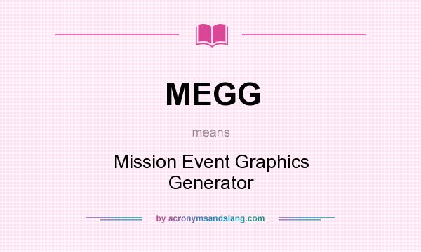 What does MEGG mean? It stands for Mission Event Graphics Generator