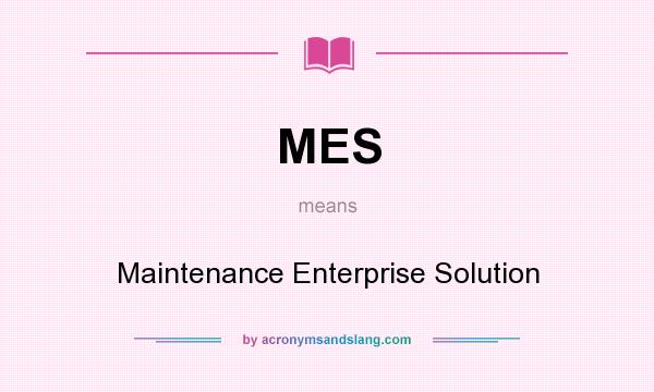 What does MES mean? It stands for Maintenance Enterprise Solution