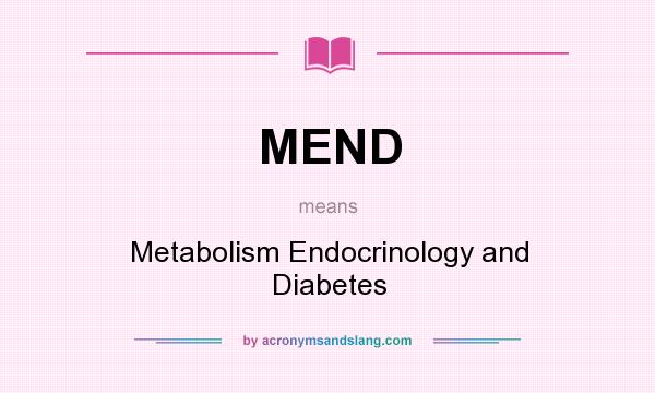 What does MEND mean? It stands for Metabolism Endocrinology and Diabetes