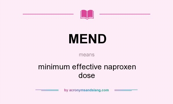 What does MEND mean? It stands for minimum effective naproxen dose