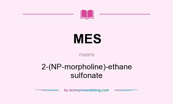 What does MES mean? It stands for 2-(NP-morpholine)-ethane sulfonate