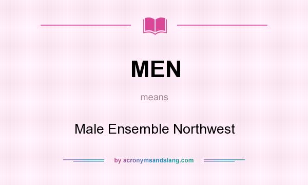 What does MEN mean? It stands for Male Ensemble Northwest