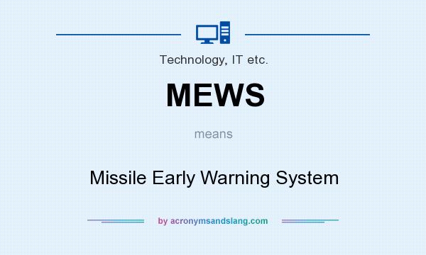 What does MEWS mean? It stands for Missile Early Warning System