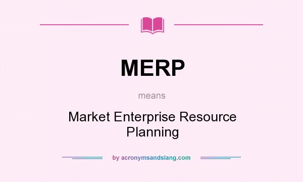 What does MERP mean? It stands for Market Enterprise Resource Planning