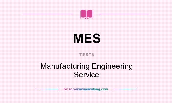 What does MES mean? It stands for Manufacturing Engineering Service