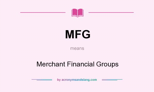What does MFG mean? It stands for Merchant Financial Groups