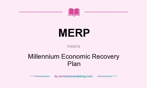 What does MERP mean? It stands for Millennium Economic Recovery Plan
