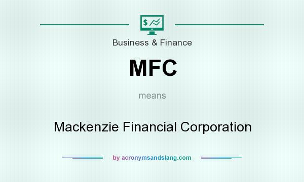 What does MFC mean? It stands for Mackenzie Financial Corporation
