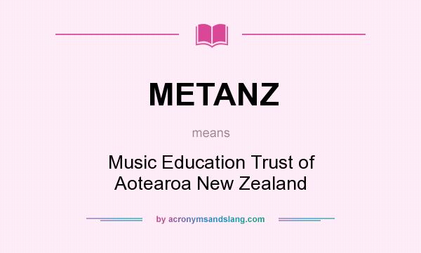What does METANZ mean? It stands for Music Education Trust of Aotearoa New Zealand
