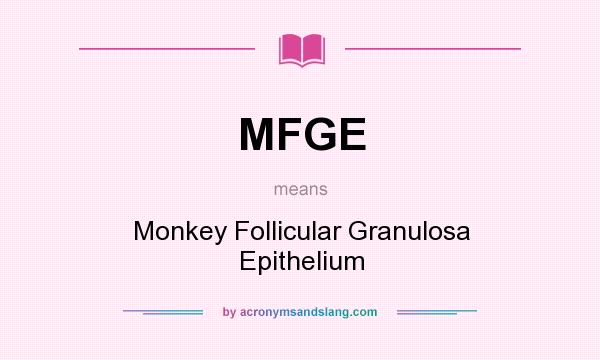 What does MFGE mean? It stands for Monkey Follicular Granulosa Epithelium