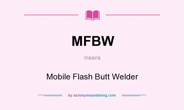 What does MFBW mean? It stands for Mobile Flash Butt Welder