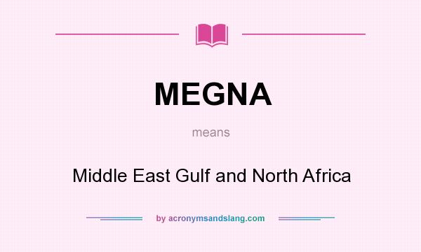What does MEGNA mean? It stands for Middle East Gulf and North Africa