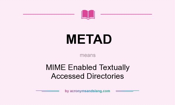 What does METAD mean? It stands for MIME Enabled Textually Accessed Directories