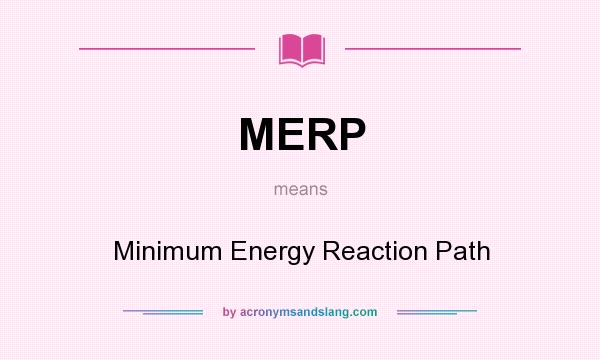 What does MERP mean? It stands for Minimum Energy Reaction Path
