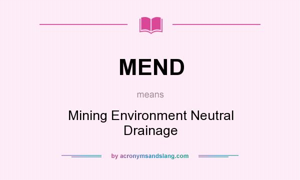 What does MEND mean? It stands for Mining Environment Neutral Drainage