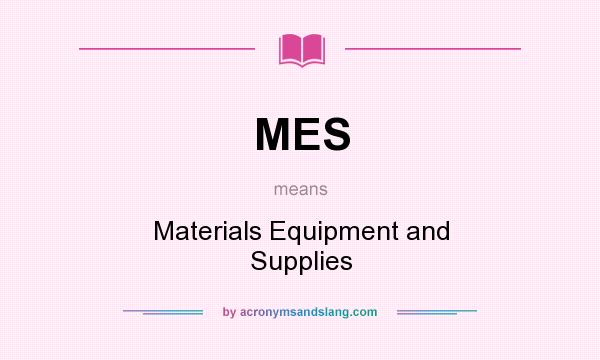 What does MES mean? It stands for Materials Equipment and Supplies