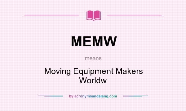 What does MEMW mean? It stands for Moving Equipment Makers Worldw