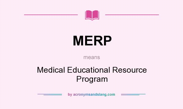 What does MERP mean? It stands for Medical Educational Resource Program