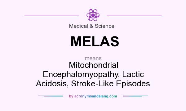 What does MELAS mean? It stands for Mitochondrial Encephalomyopathy, Lactic Acidosis, Stroke-Like Episodes