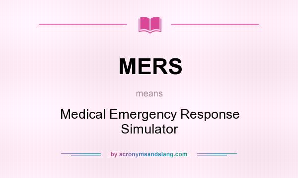 What does MERS mean? It stands for Medical Emergency Response Simulator