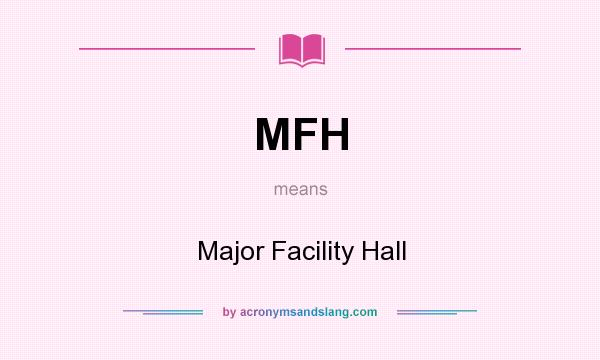 What does MFH mean? It stands for Major Facility Hall