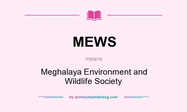 What does MEWS mean? It stands for Meghalaya Environment and Wildlife Society