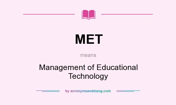 What does MET mean? It stands for Management of Educational Technology