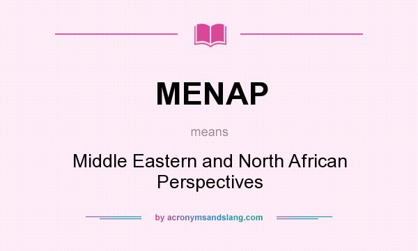 What does MENAP mean? It stands for Middle Eastern and North African Perspectives