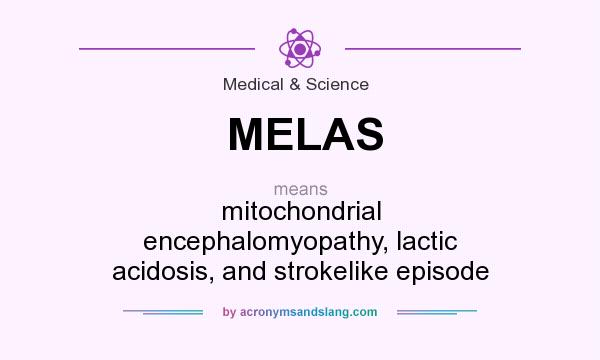 What does MELAS mean? It stands for mitochondrial encephalomyopathy, lactic acidosis, and strokelike episode