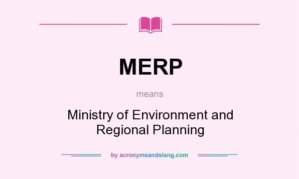 What does MERP mean? It stands for Ministry of Environment and Regional Planning