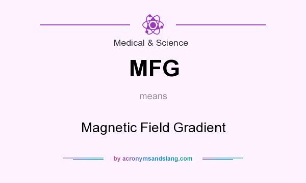 What does MFG mean? It stands for Magnetic Field Gradient