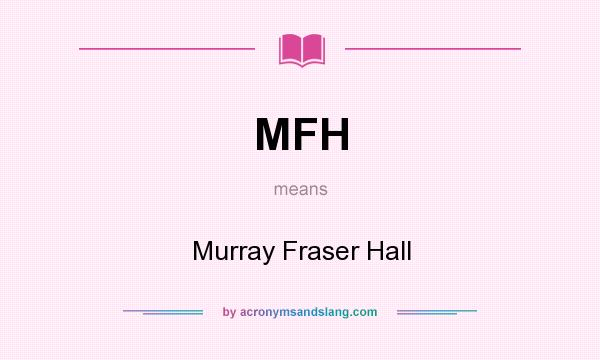 What does MFH mean? It stands for Murray Fraser Hall