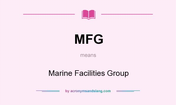 What does MFG mean? It stands for Marine Facilities Group