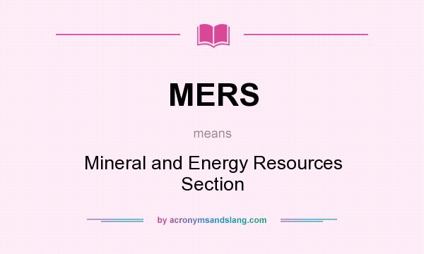 What does MERS mean? It stands for Mineral and Energy Resources Section