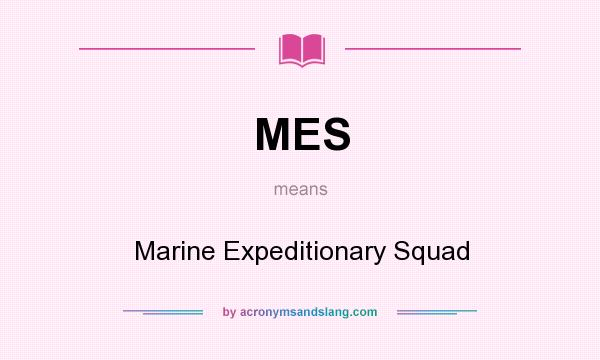 What does MES mean? It stands for Marine Expeditionary Squad