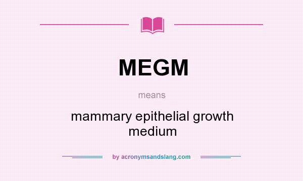 What does MEGM mean? It stands for mammary epithelial growth medium