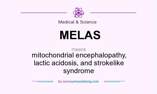 What does MELAS mean? It stands for mitochondrial encephalopathy, lactic acidosis, and strokelike syndrome