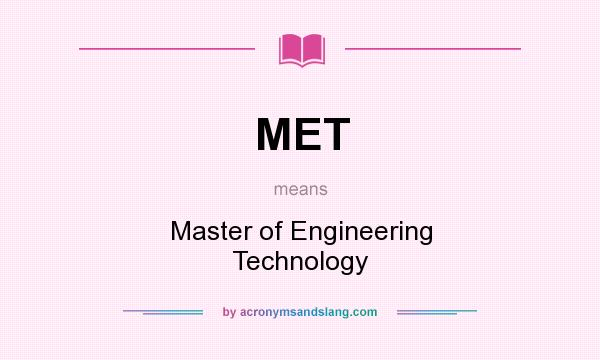 What does MET mean? It stands for Master of Engineering Technology