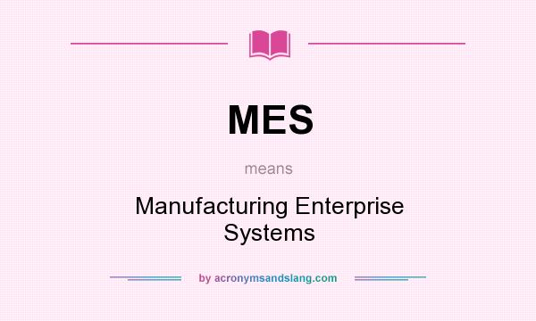 What does MES mean? It stands for Manufacturing Enterprise Systems