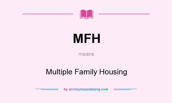 What does MFH mean? It stands for Multiple Family Housing