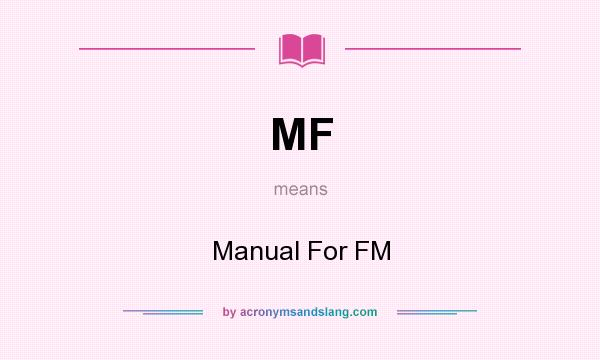 What does MF mean? It stands for Manual For FM