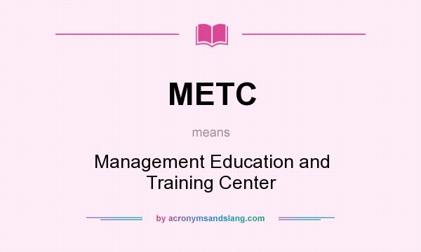 What does METC mean? It stands for Management Education and Training Center