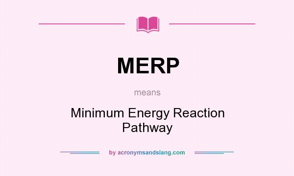 What does MERP mean? It stands for Minimum Energy Reaction Pathway