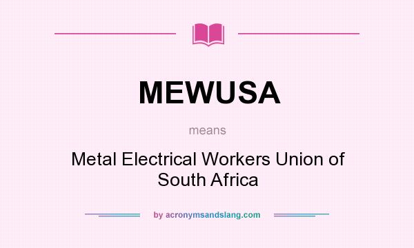 What does MEWUSA mean? It stands for Metal Electrical Workers Union of South Africa