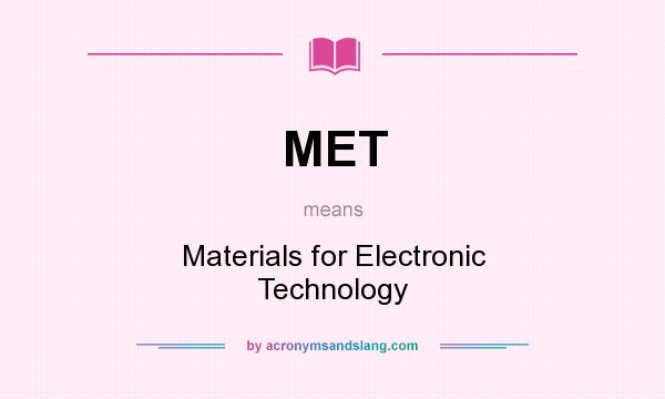 What does MET mean? It stands for Materials for Electronic Technology