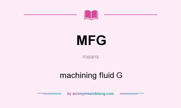 What does MFG mean? It stands for machining fluid G