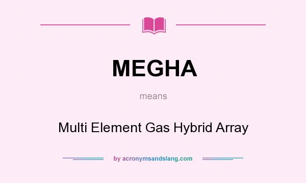 What does MEGHA mean? It stands for Multi Element Gas Hybrid Array