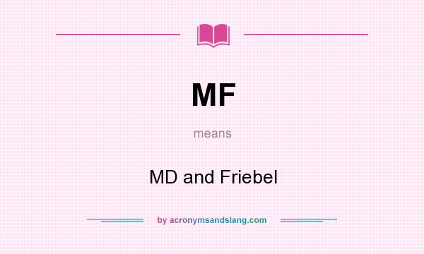 What does MF mean? It stands for MD and Friebel